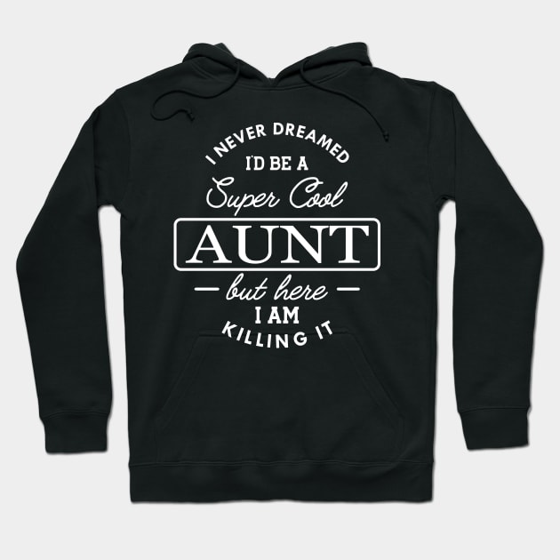 Aunt - I never dreamed I'd be a super cool aunt but here I am killing it Hoodie by KC Happy Shop